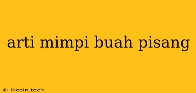 Arti Mimpi Buah Pisang