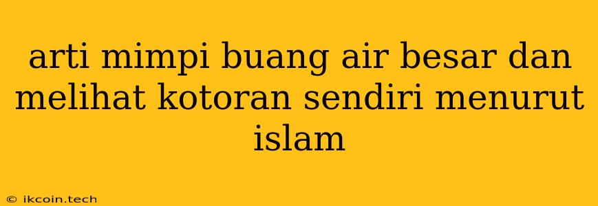 Arti Mimpi Buang Air Besar Dan Melihat Kotoran Sendiri Menurut Islam