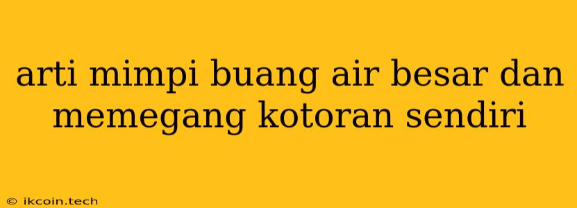 Arti Mimpi Buang Air Besar Dan Memegang Kotoran Sendiri