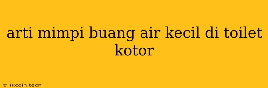 Arti Mimpi Buang Air Kecil Di Toilet Kotor