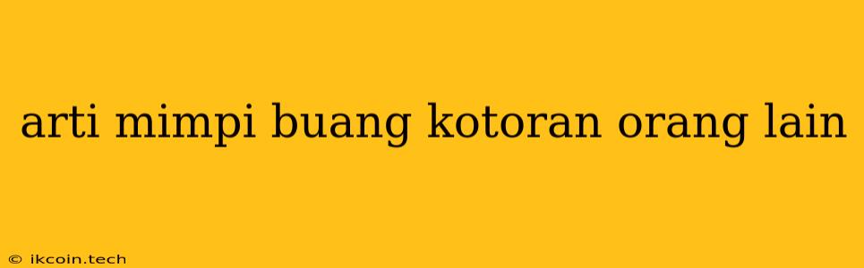 Arti Mimpi Buang Kotoran Orang Lain