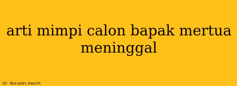 Arti Mimpi Calon Bapak Mertua Meninggal