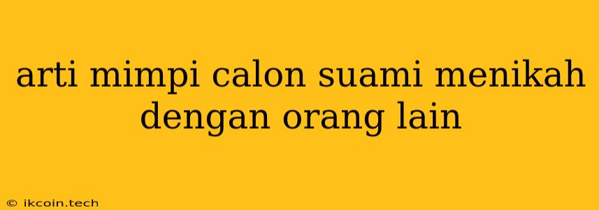 Arti Mimpi Calon Suami Menikah Dengan Orang Lain