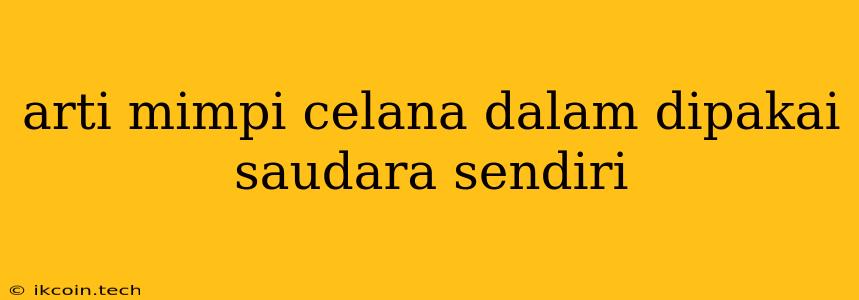 Arti Mimpi Celana Dalam Dipakai Saudara Sendiri