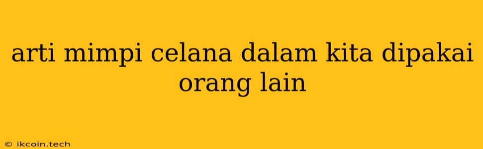 Arti Mimpi Celana Dalam Kita Dipakai Orang Lain