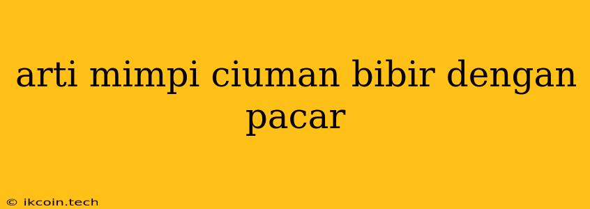 Arti Mimpi Ciuman Bibir Dengan Pacar