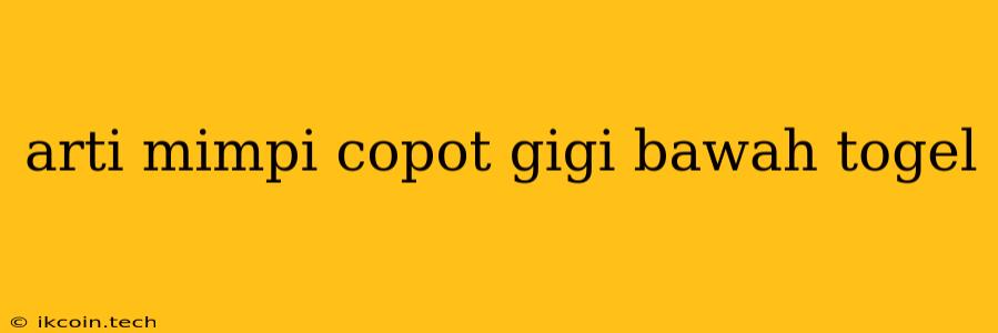 Arti Mimpi Copot Gigi Bawah Togel