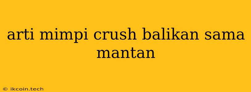 Arti Mimpi Crush Balikan Sama Mantan