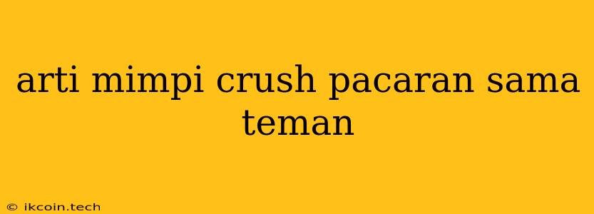 Arti Mimpi Crush Pacaran Sama Teman