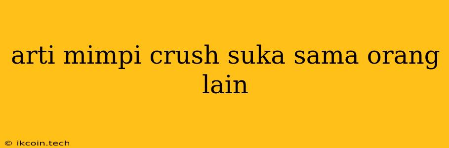 Arti Mimpi Crush Suka Sama Orang Lain