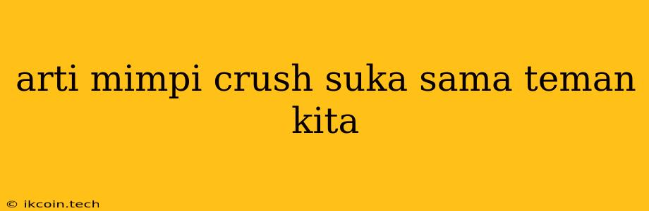 Arti Mimpi Crush Suka Sama Teman Kita