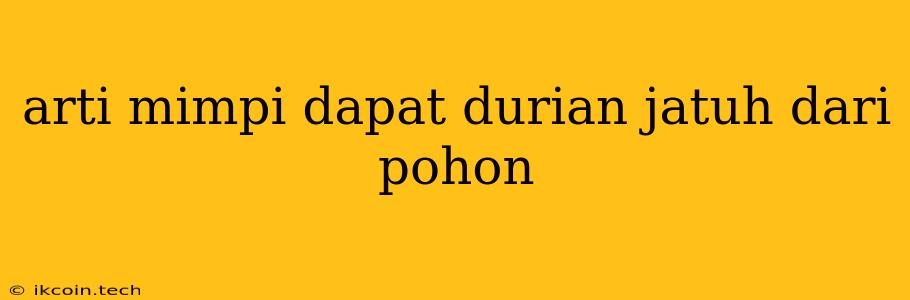 Arti Mimpi Dapat Durian Jatuh Dari Pohon