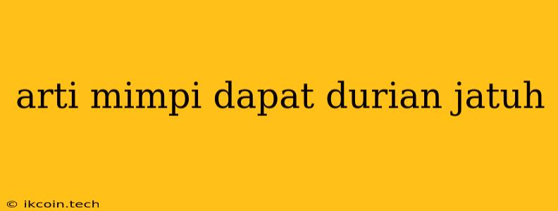 Arti Mimpi Dapat Durian Jatuh