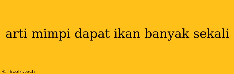 Arti Mimpi Dapat Ikan Banyak Sekali