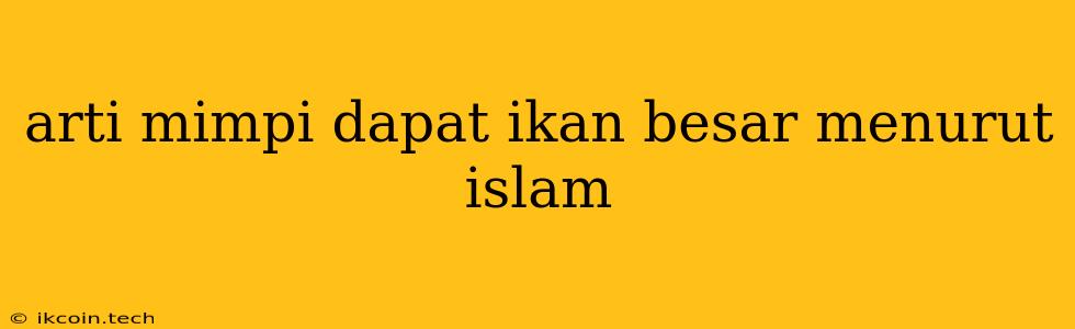 Arti Mimpi Dapat Ikan Besar Menurut Islam