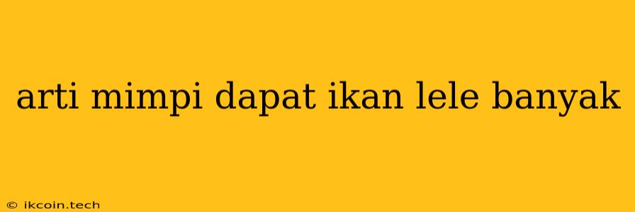 Arti Mimpi Dapat Ikan Lele Banyak