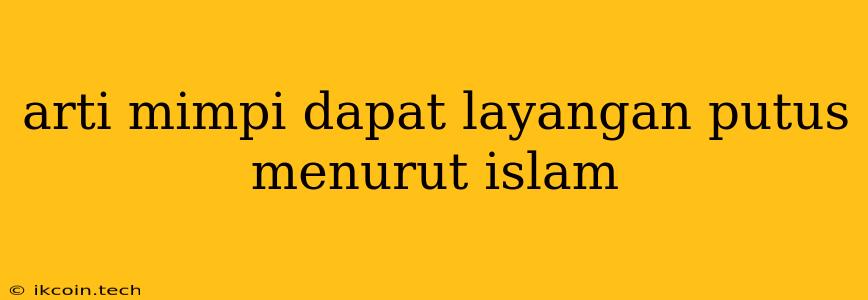 Arti Mimpi Dapat Layangan Putus Menurut Islam