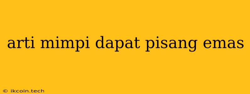 Arti Mimpi Dapat Pisang Emas