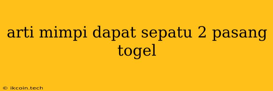 Arti Mimpi Dapat Sepatu 2 Pasang Togel