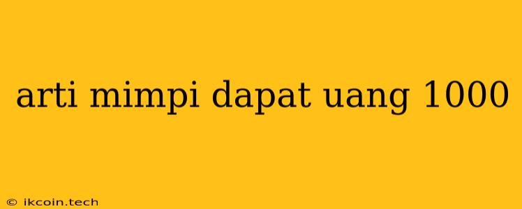 Arti Mimpi Dapat Uang 1000