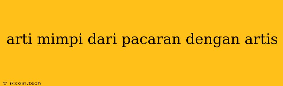 Arti Mimpi Dari Pacaran Dengan Artis