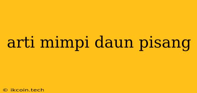 Arti Mimpi Daun Pisang