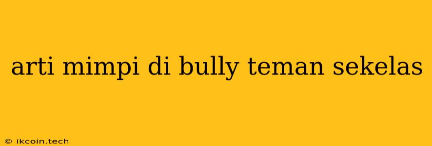 Arti Mimpi Di Bully Teman Sekelas