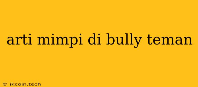 Arti Mimpi Di Bully Teman