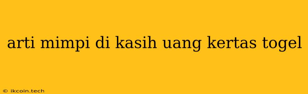 Arti Mimpi Di Kasih Uang Kertas Togel