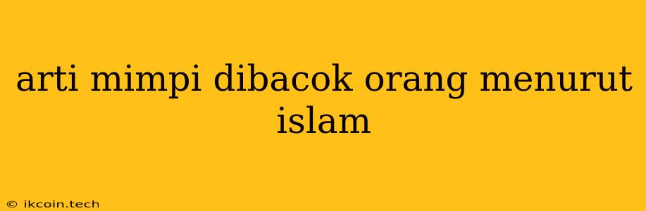 Arti Mimpi Dibacok Orang Menurut Islam