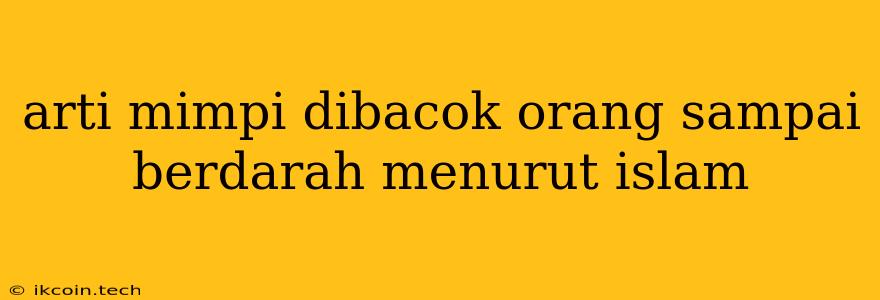 Arti Mimpi Dibacok Orang Sampai Berdarah Menurut Islam