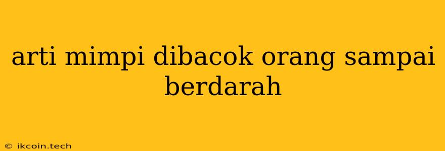 Arti Mimpi Dibacok Orang Sampai Berdarah