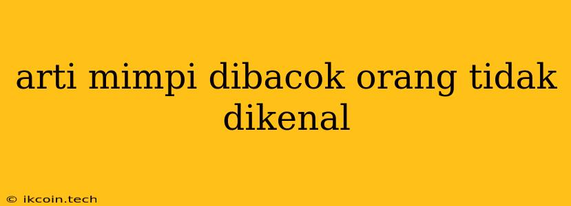 Arti Mimpi Dibacok Orang Tidak Dikenal