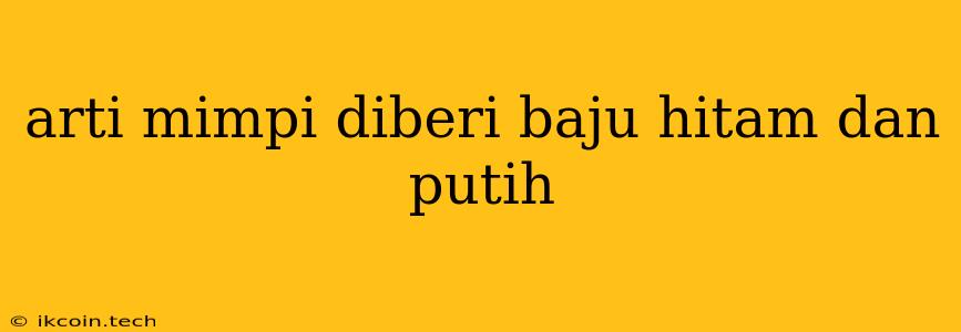 Arti Mimpi Diberi Baju Hitam Dan Putih