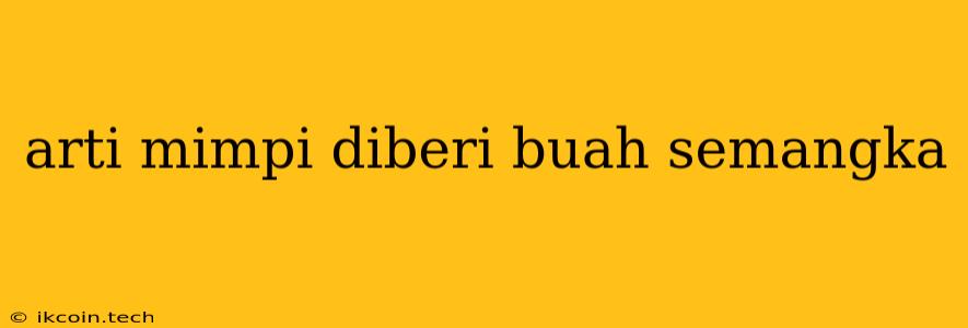 Arti Mimpi Diberi Buah Semangka