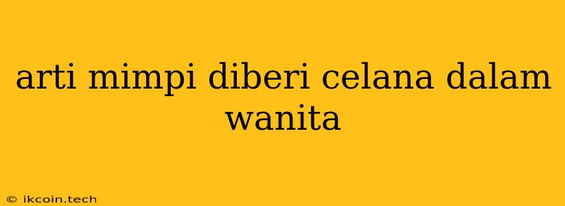 Arti Mimpi Diberi Celana Dalam Wanita