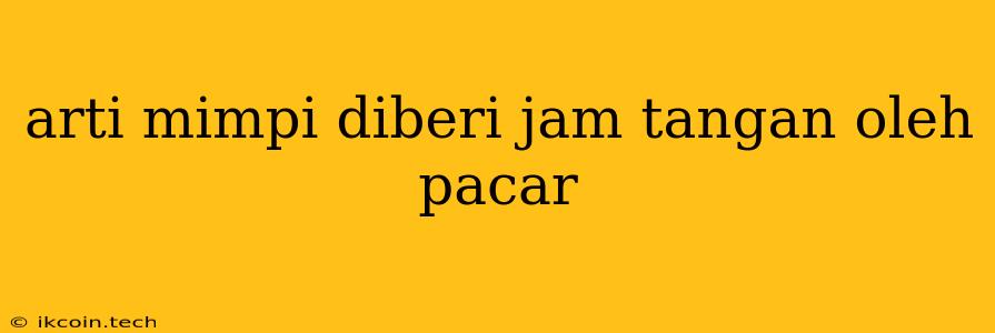 Arti Mimpi Diberi Jam Tangan Oleh Pacar