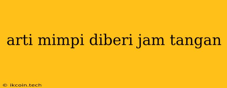 Arti Mimpi Diberi Jam Tangan