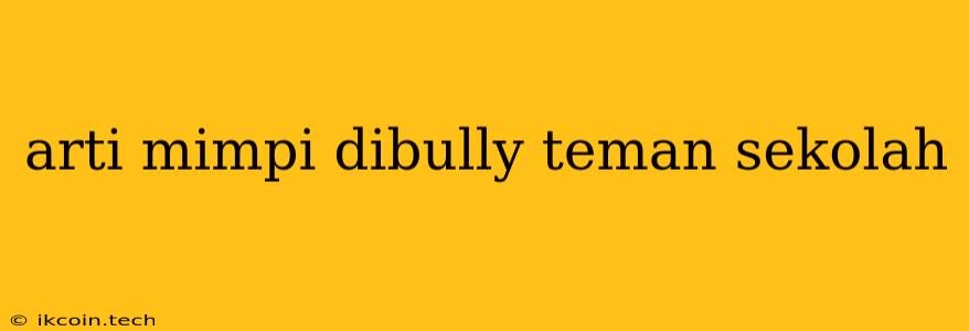 Arti Mimpi Dibully Teman Sekolah