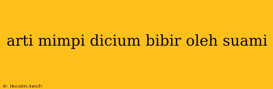 Arti Mimpi Dicium Bibir Oleh Suami