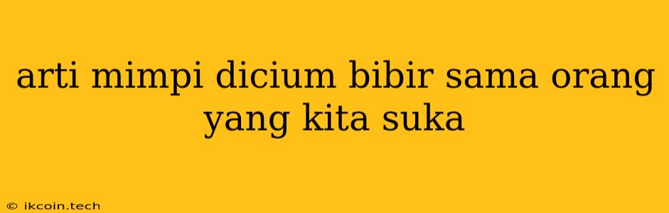 Arti Mimpi Dicium Bibir Sama Orang Yang Kita Suka