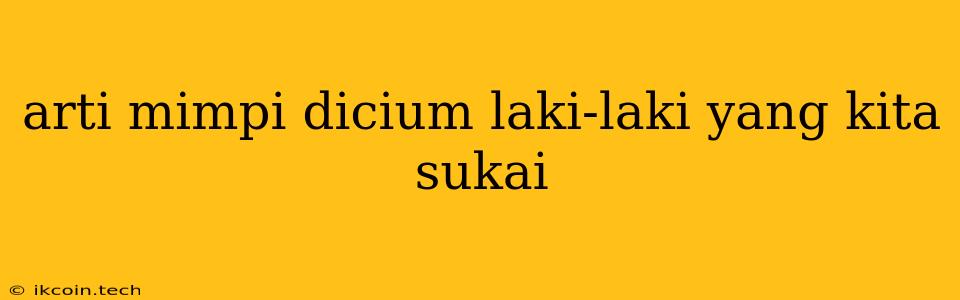 Arti Mimpi Dicium Laki-laki Yang Kita Sukai