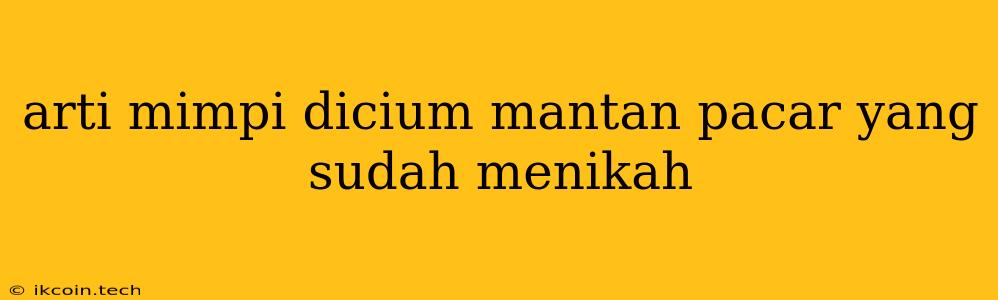 Arti Mimpi Dicium Mantan Pacar Yang Sudah Menikah