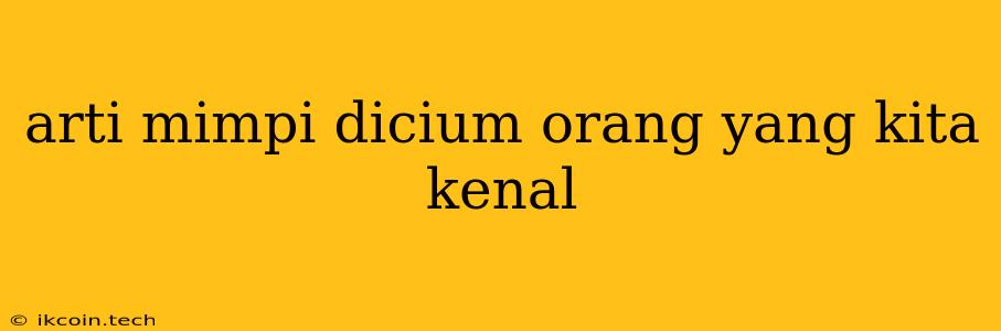 Arti Mimpi Dicium Orang Yang Kita Kenal