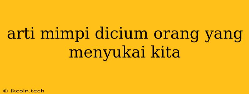 Arti Mimpi Dicium Orang Yang Menyukai Kita