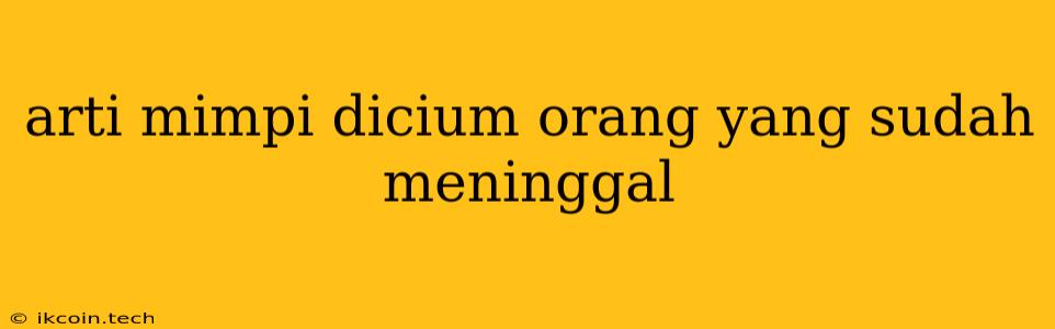 Arti Mimpi Dicium Orang Yang Sudah Meninggal