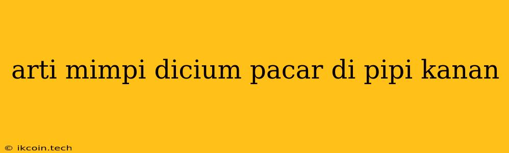 Arti Mimpi Dicium Pacar Di Pipi Kanan