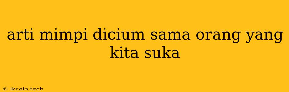 Arti Mimpi Dicium Sama Orang Yang Kita Suka