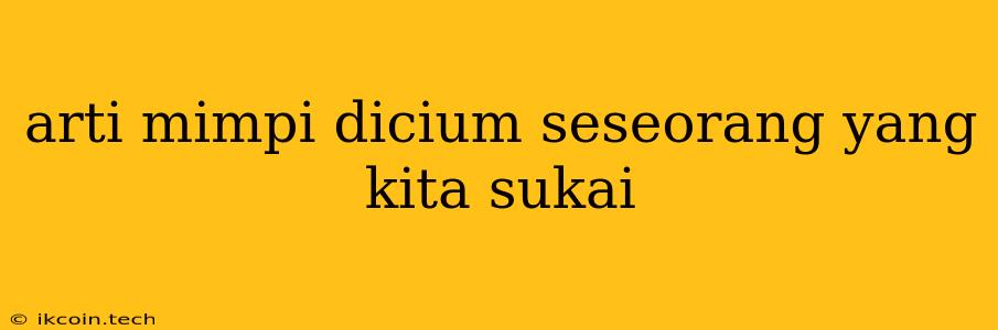 Arti Mimpi Dicium Seseorang Yang Kita Sukai