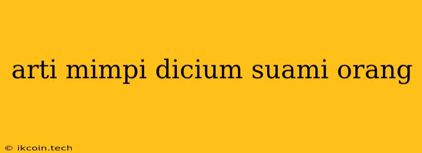 Arti Mimpi Dicium Suami Orang